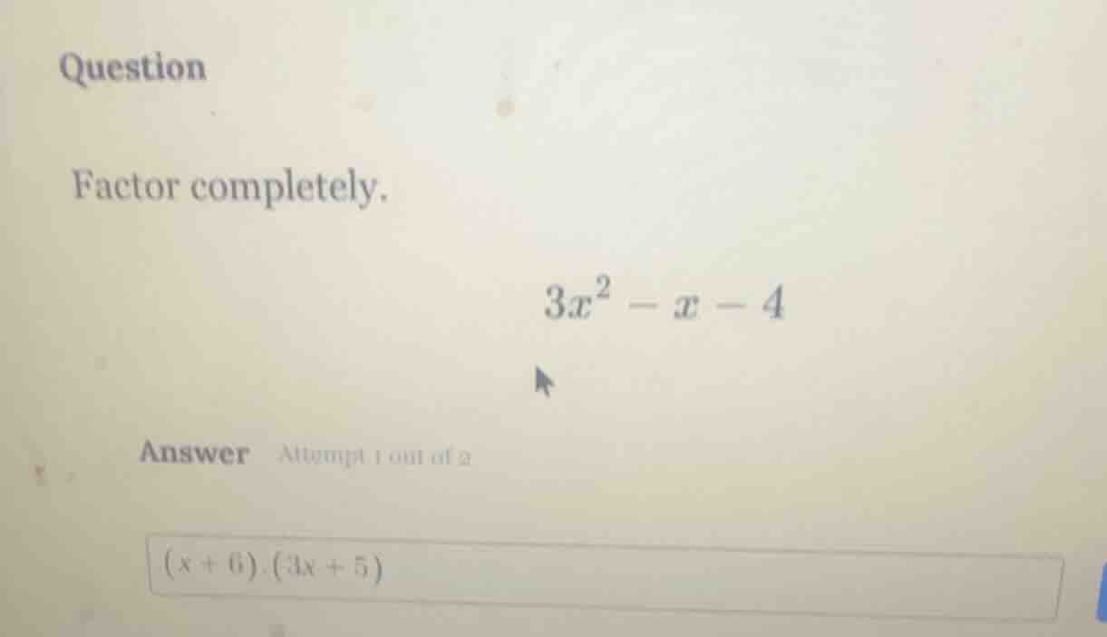 question factor completely. $3x^2 - x - 4$ answer attempt 1 out of 2 $(…