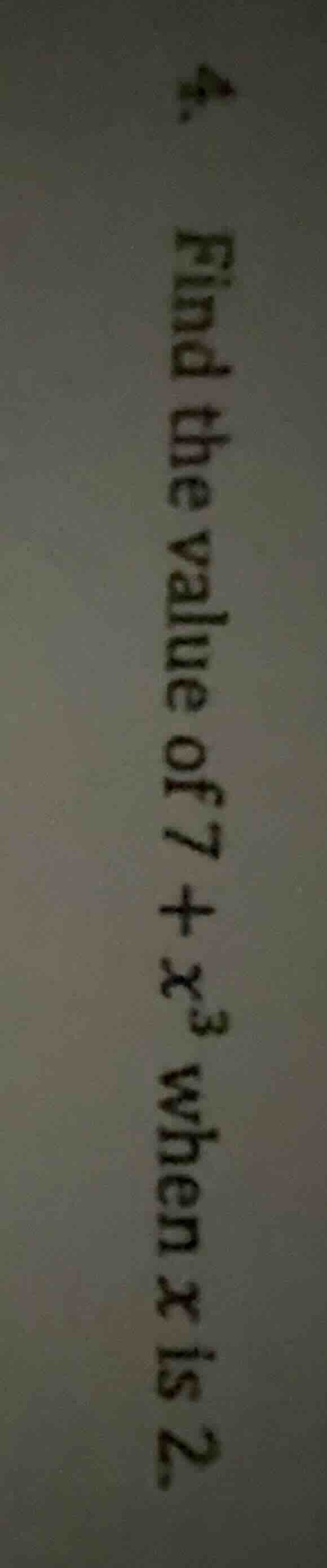 4. find the value of $7 + x^3$ when $x$ is 2.