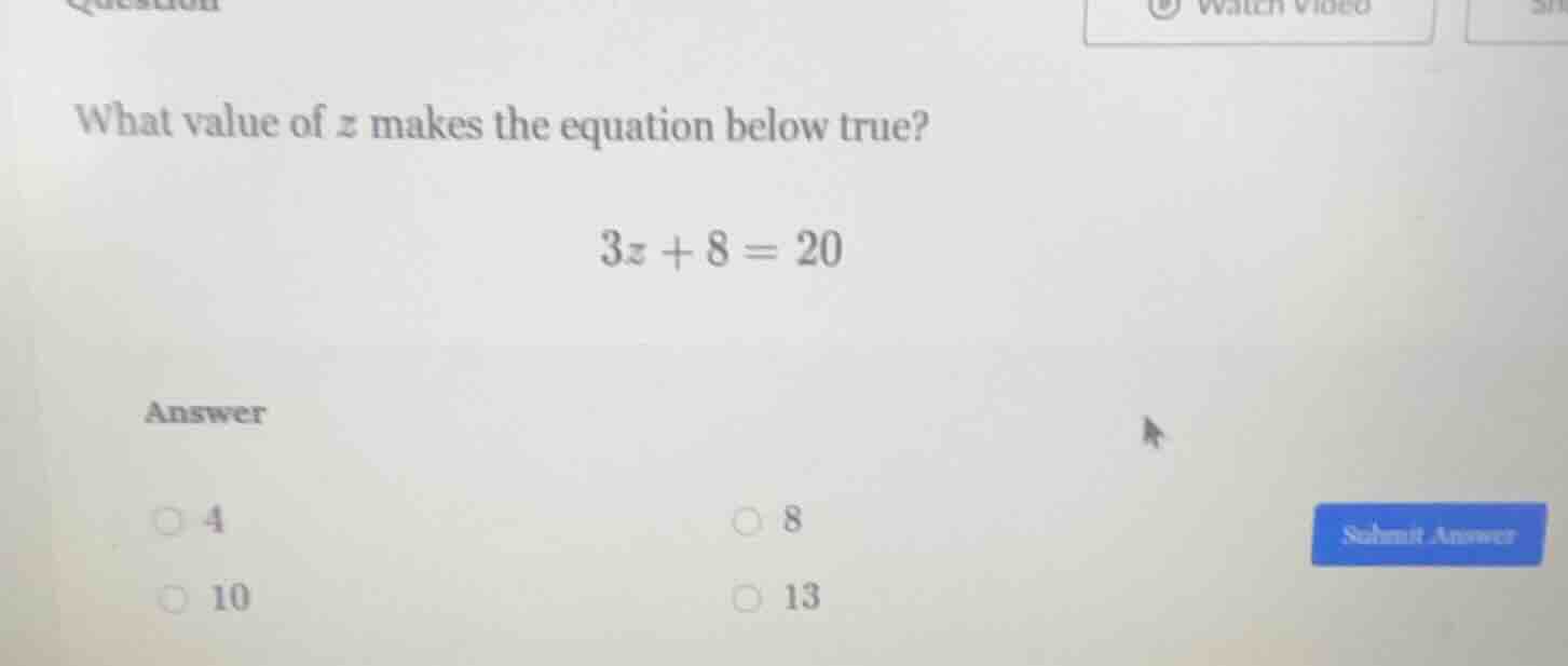 what value of z makes the equation below true? 3z + 8 = 20 answer 4 8 1…