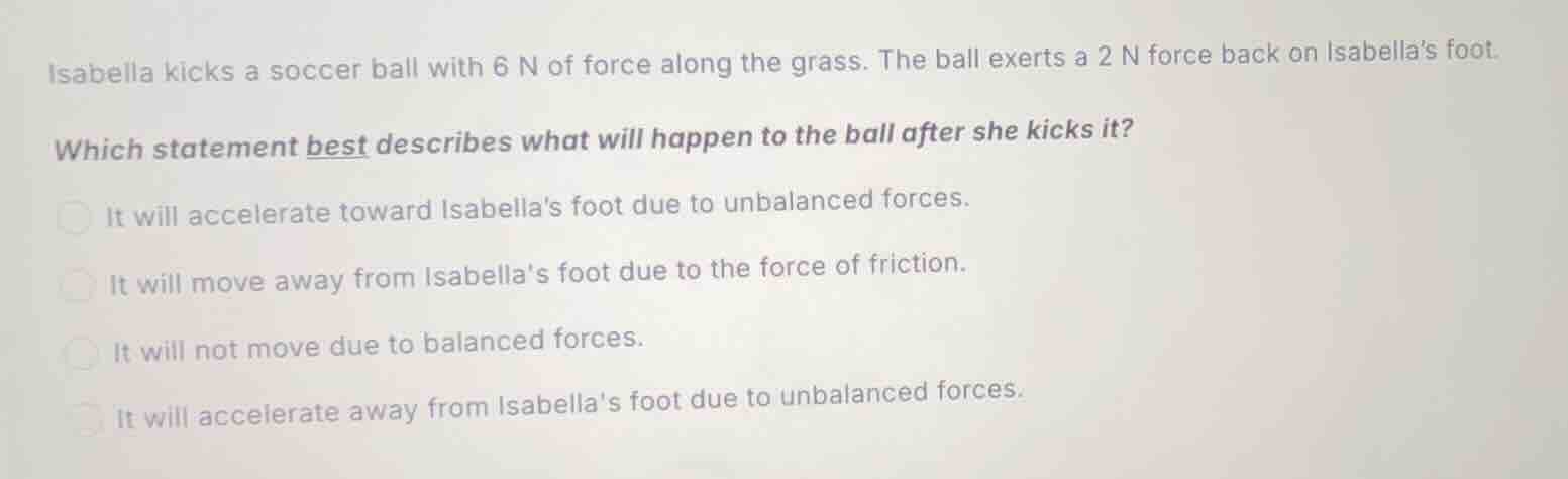 isabella kicks a soccer ball with 6 n of force along the grass. the bal…