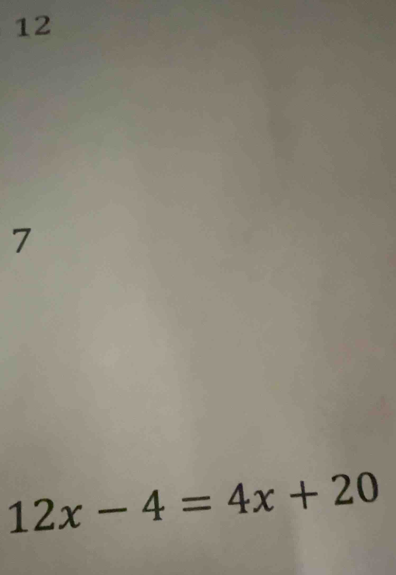 12\ 7\ 12x - 4 = 4x + 20