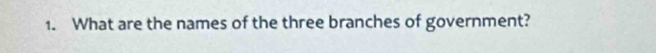 1. what are the names of the three branches of government?