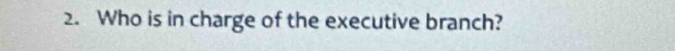 2. who is in charge of the executive branch?