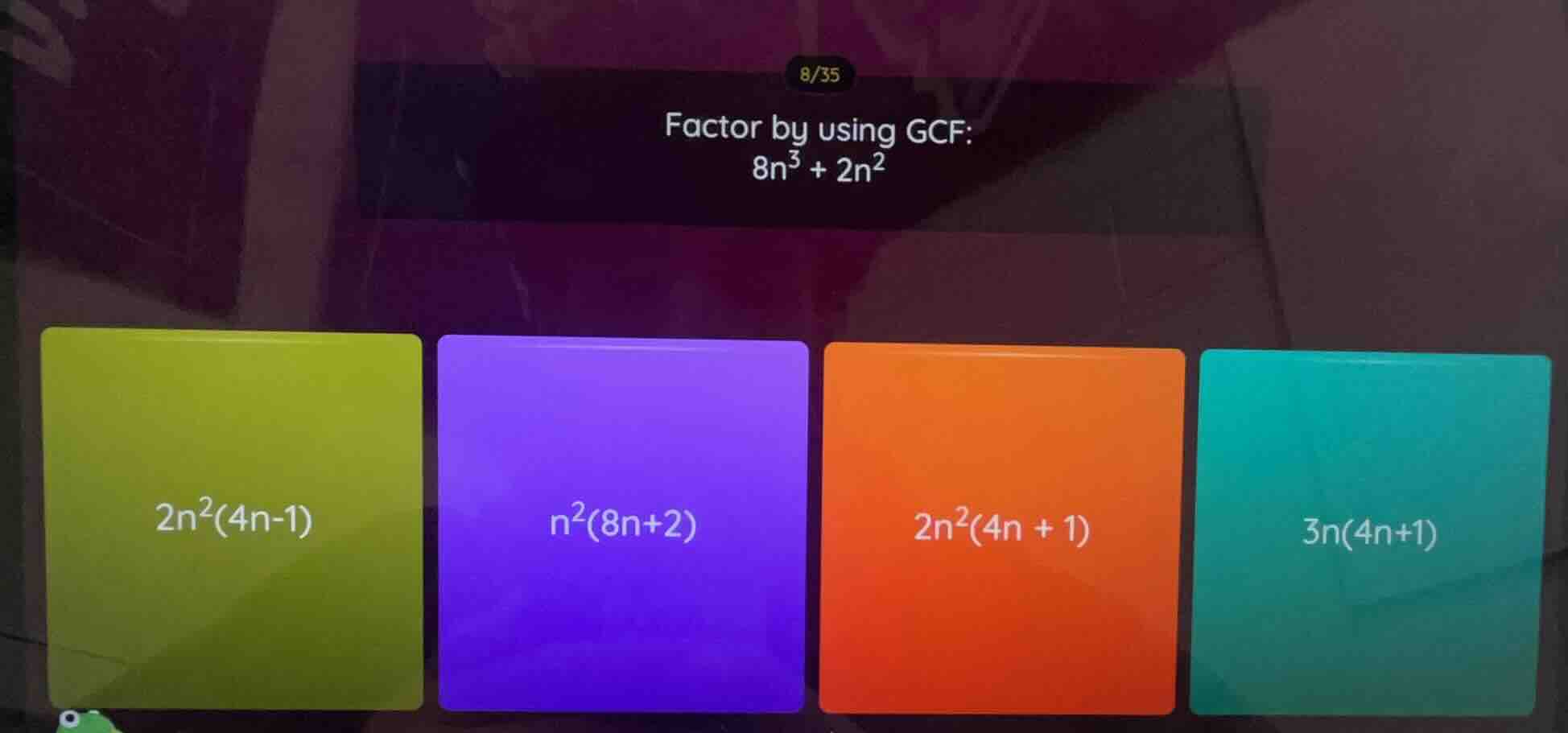 factor by using gcf: 8n³ + 2n² 2n²(4n - 1) n²(8n + 2) 2n²(4n + 1) 3n(4n…