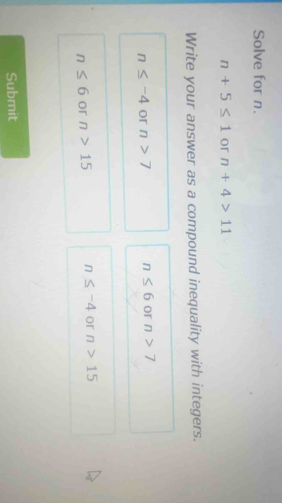 solve for n. n + 5 ≤ 1 or n + 4 > 11 write your answer as a compound in…