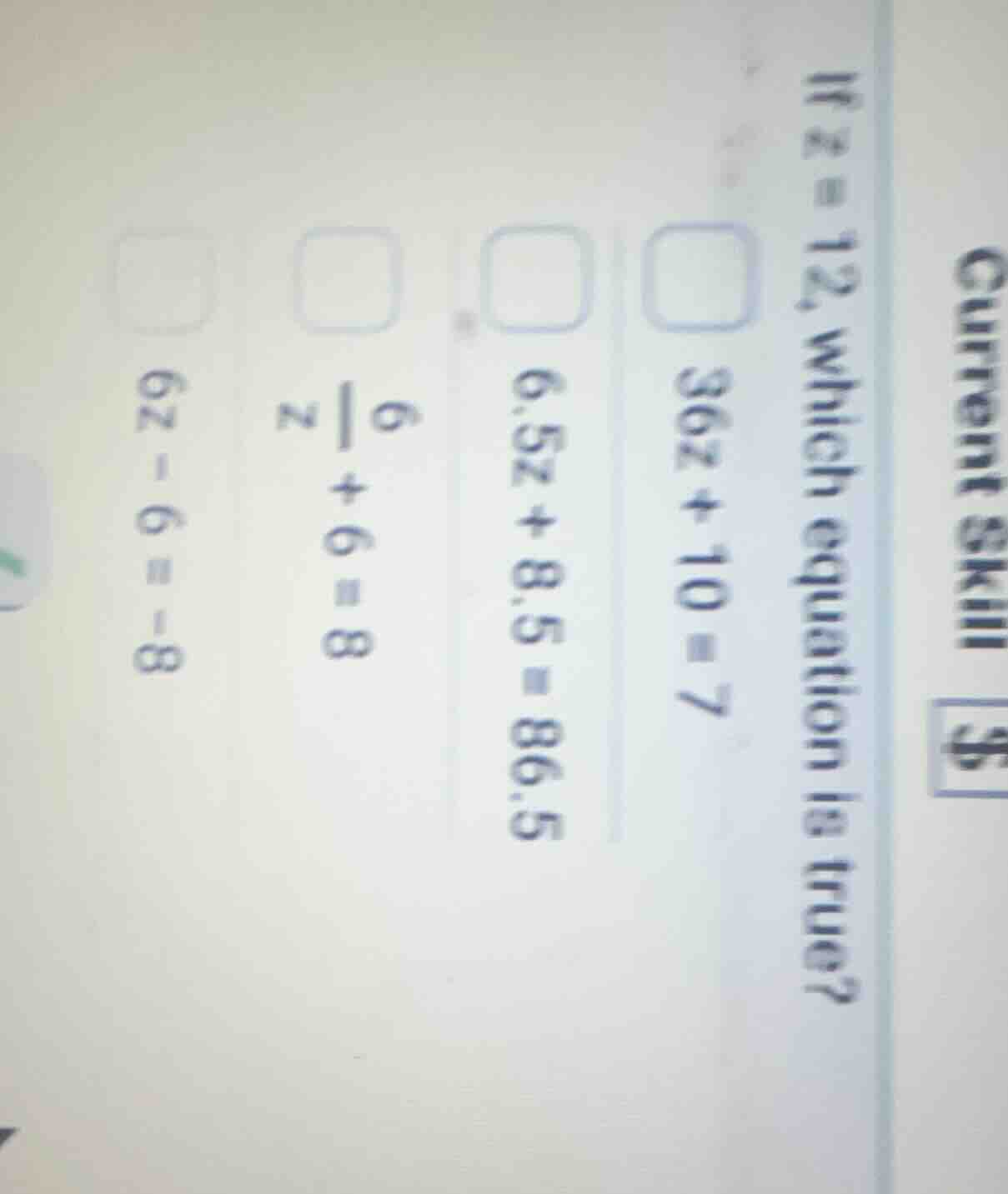 current skill if z = 12, which equation is true? 36z + 10 = 7 6.5z + 8.…