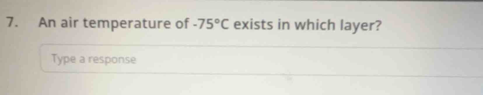 7. an air temperature of -75°c exists in which layer? type a response