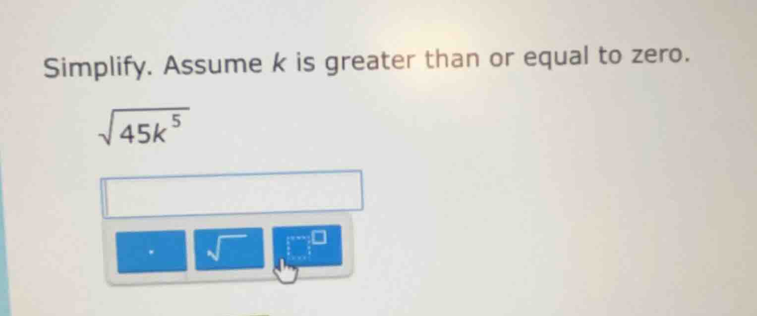 simplify. assume k is greater than or equal to zero.\\(sqrt{45k^{5}}\\)