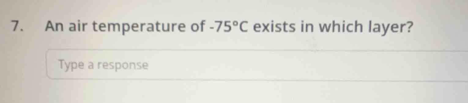 7. an air temperature of -75°c exists in which layer? type a response