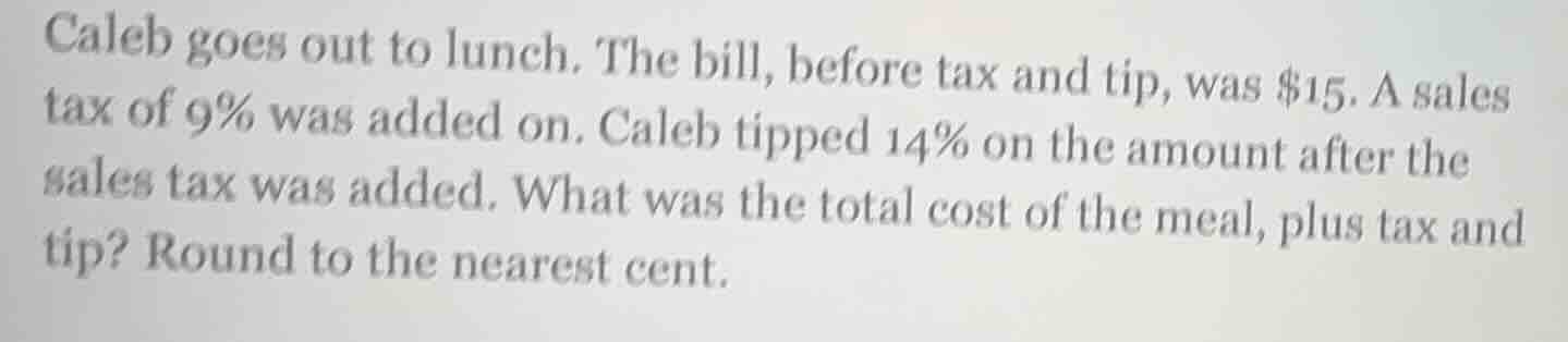 caleb goes out to lunch. the bill, before tax and tip, was $15. a sales…