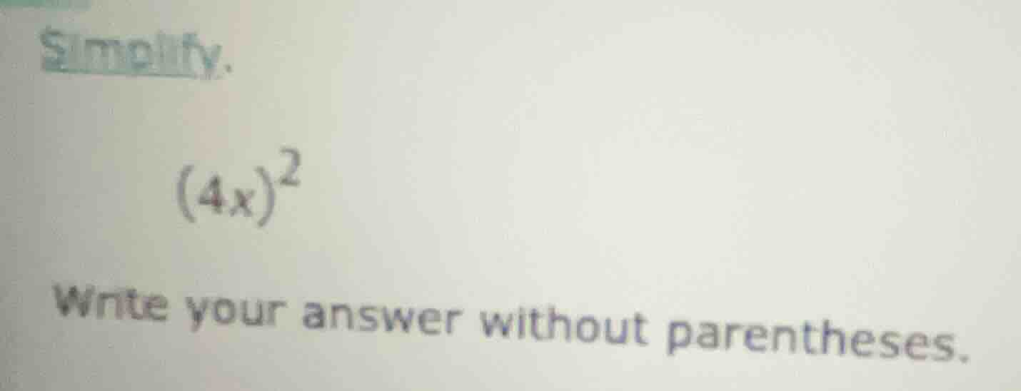 simplify. $(4x)^2$ write your answer without parentheses.