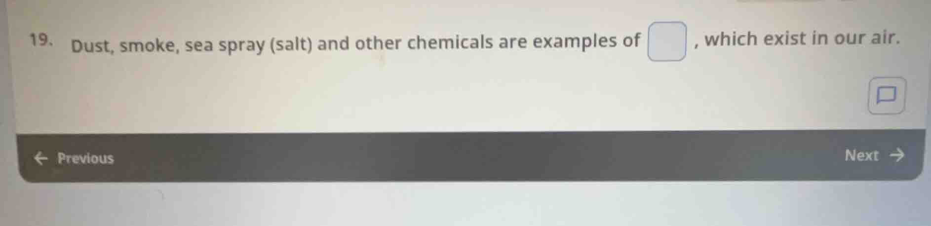 19. dust, smoke, sea spray (salt) and other chemicals are examples of ,…