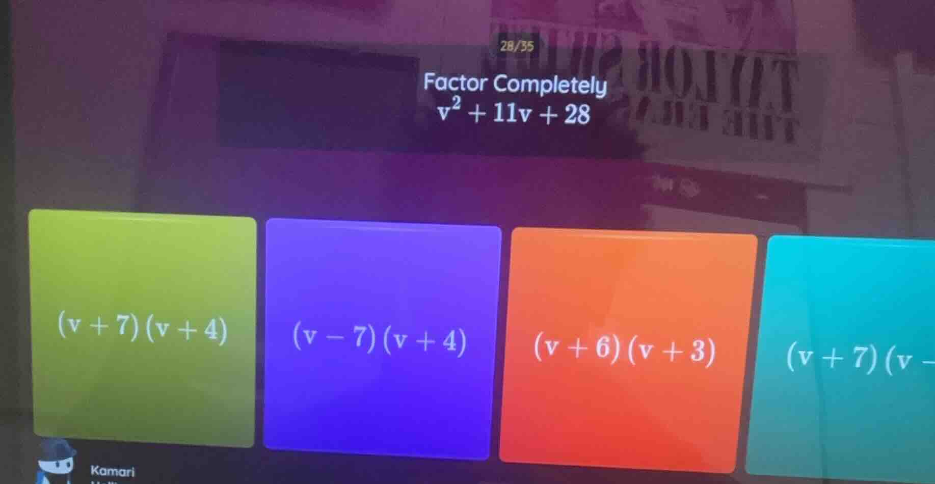 factor completely $v^2 + 11v + 28$ $(v + 7)(v + 4)$ $(v - 7)(v + 4)$ $(…