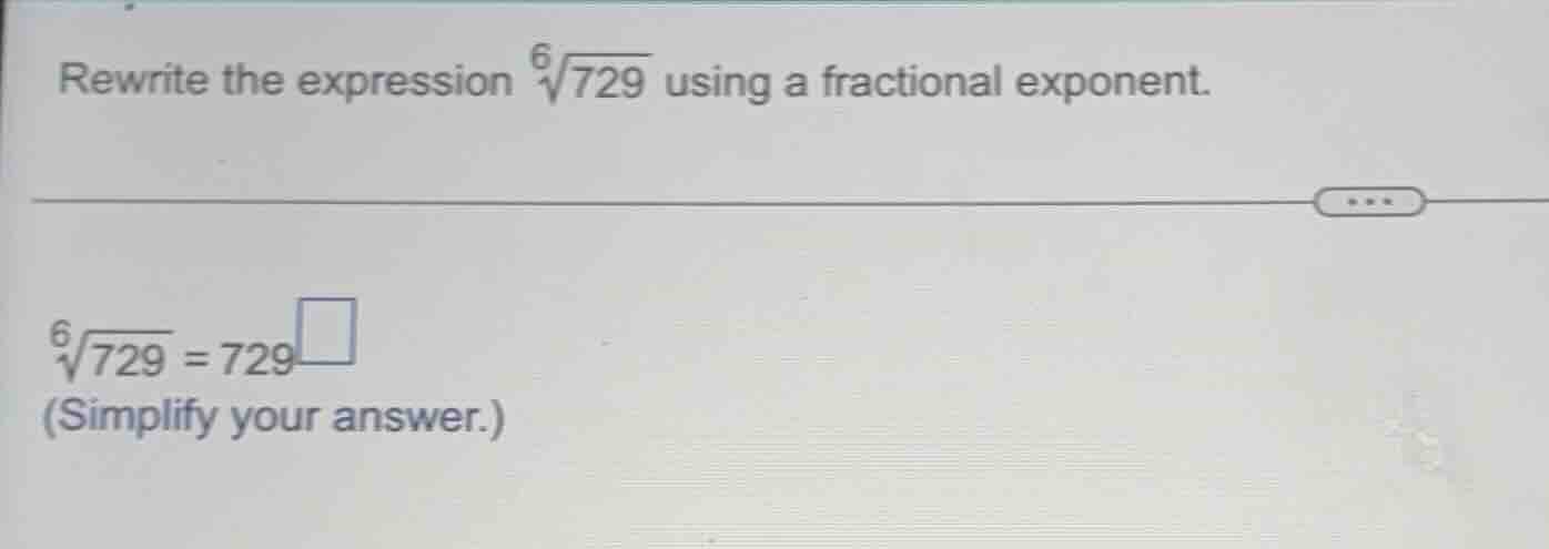 rewrite the expression (sqrt6{729}) using a fractional exponent.(sqrt6{…