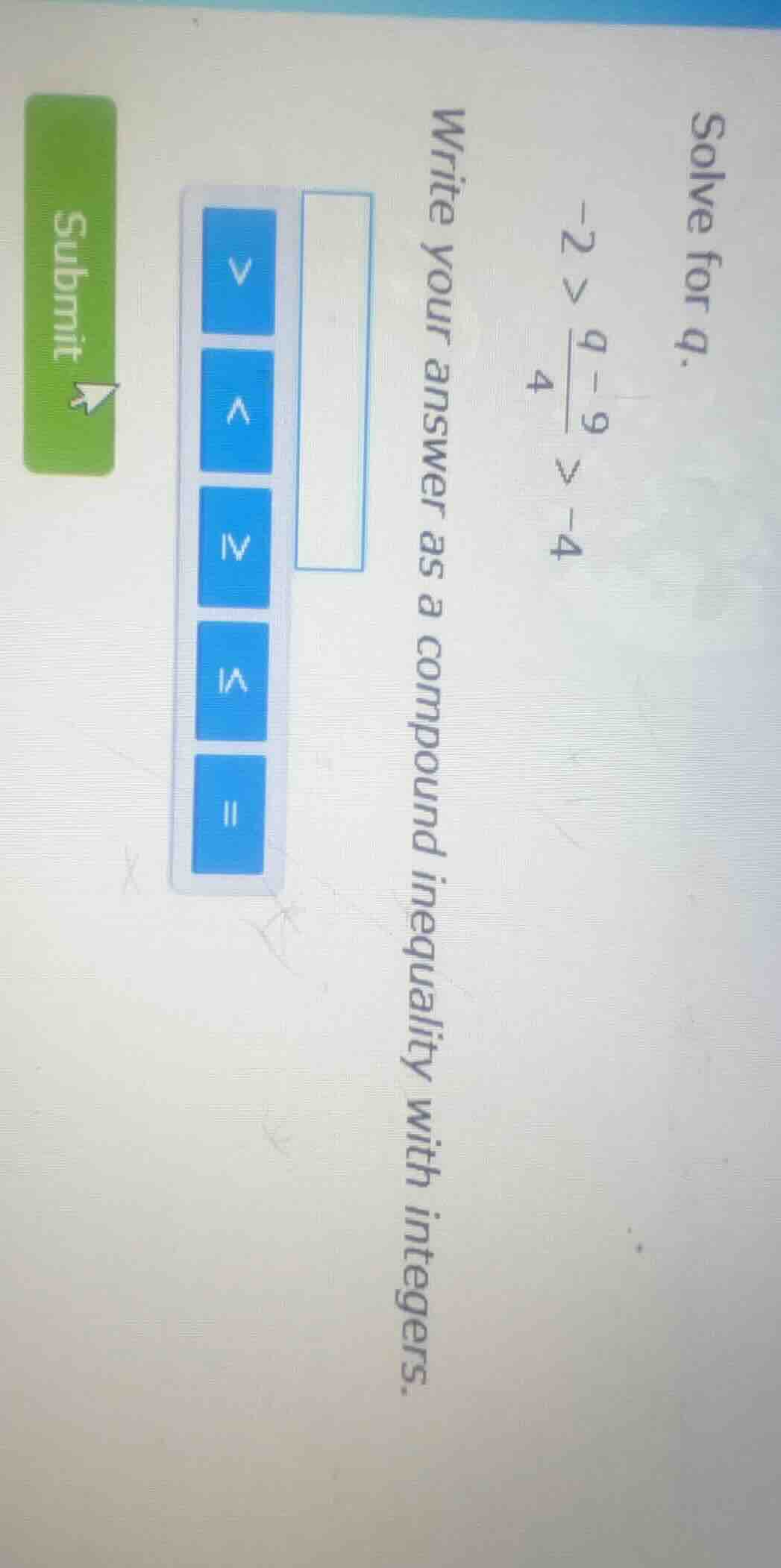 solve for d. -2 > \\frac{d - 9}{4} > -4 write your answer as a compound…