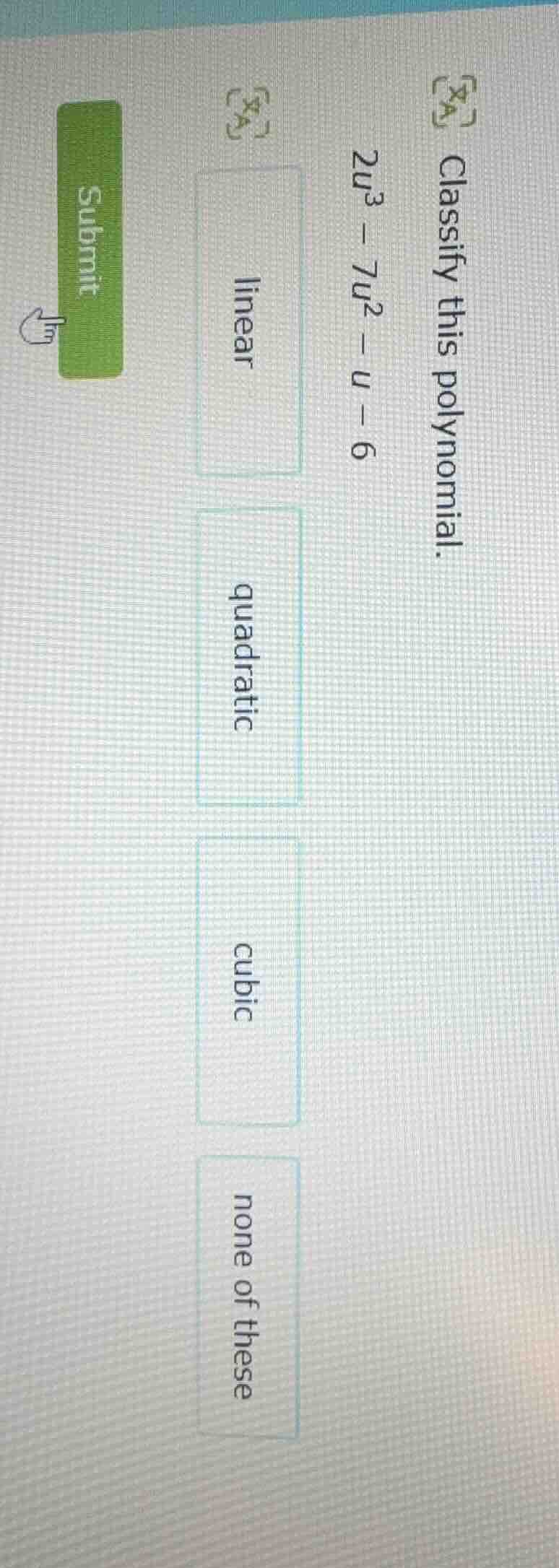 classify this polynomial. \\(2u^3 - 7u^2 - u - 6\\) \\(\\boxed{\\text{l…