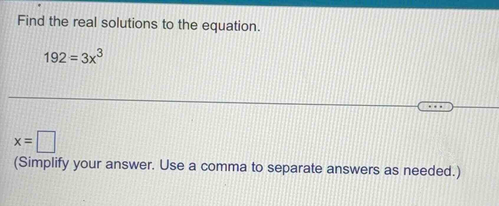 find the real solutions to the equation. 192 = 3x³ x = \\square (simpli…