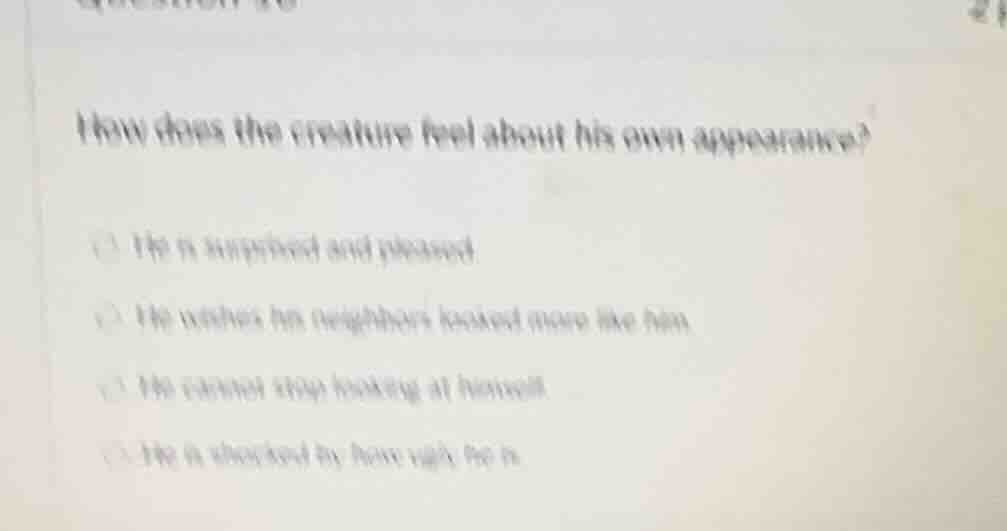 how does the creature feel about his own appearance? - he is surprised …