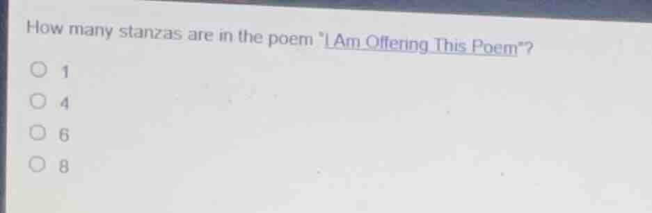 how many stanzas are in the poem i am offering this poem? ○ 1 ○ 4 ○ 6 ○…