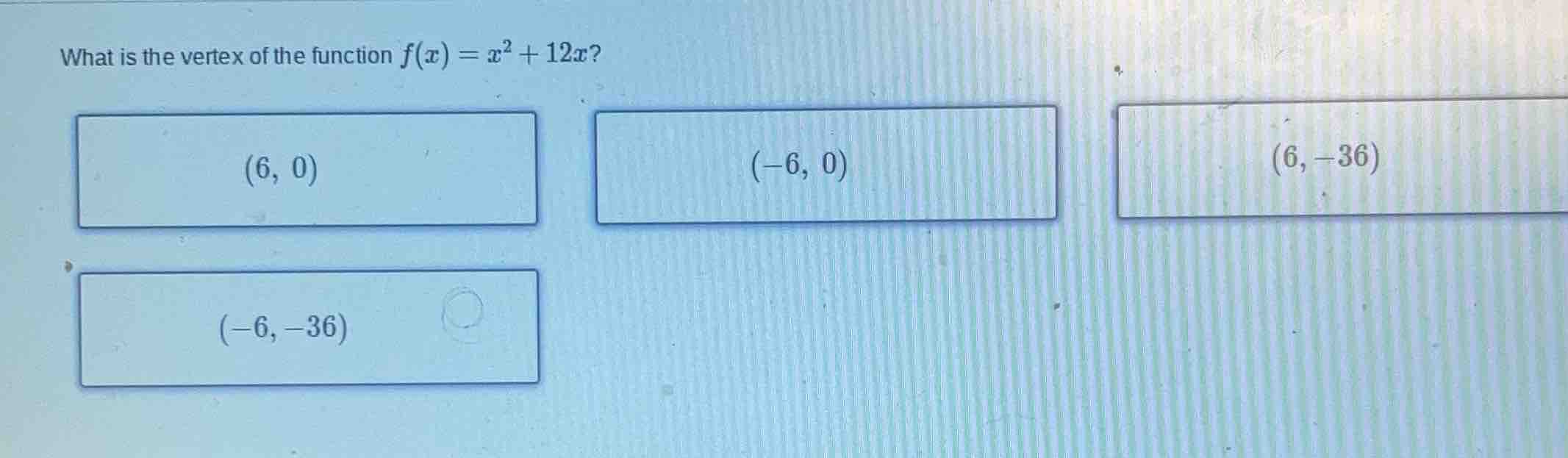 what is the vertex of the function $f(x)=x^2 + 12x$? $(6, 0)$ $(-6, 0)$…