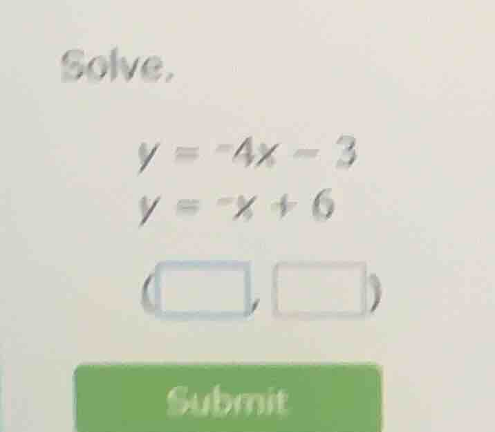 solve. $y = -4x - 3$ $y = -x + 6$ (□,□) submit