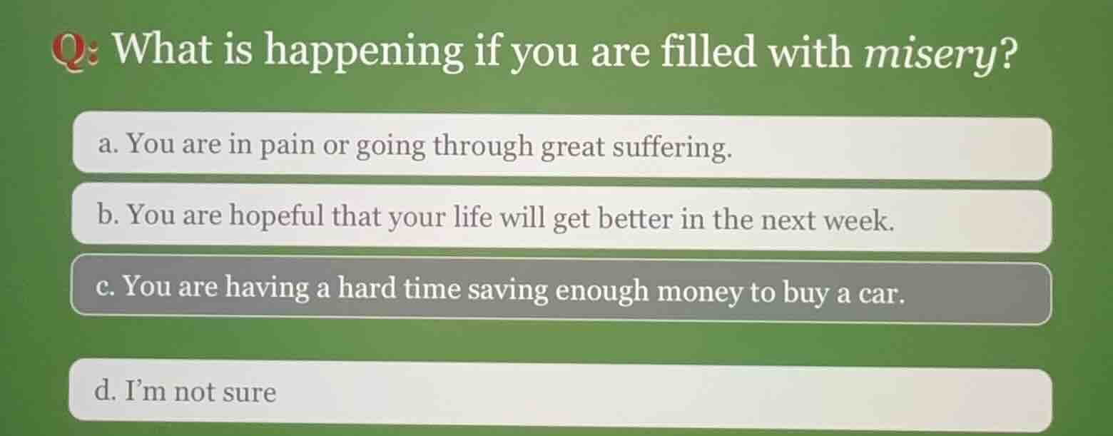 q: what is happening if you are filled with misery? a. you are in pain …