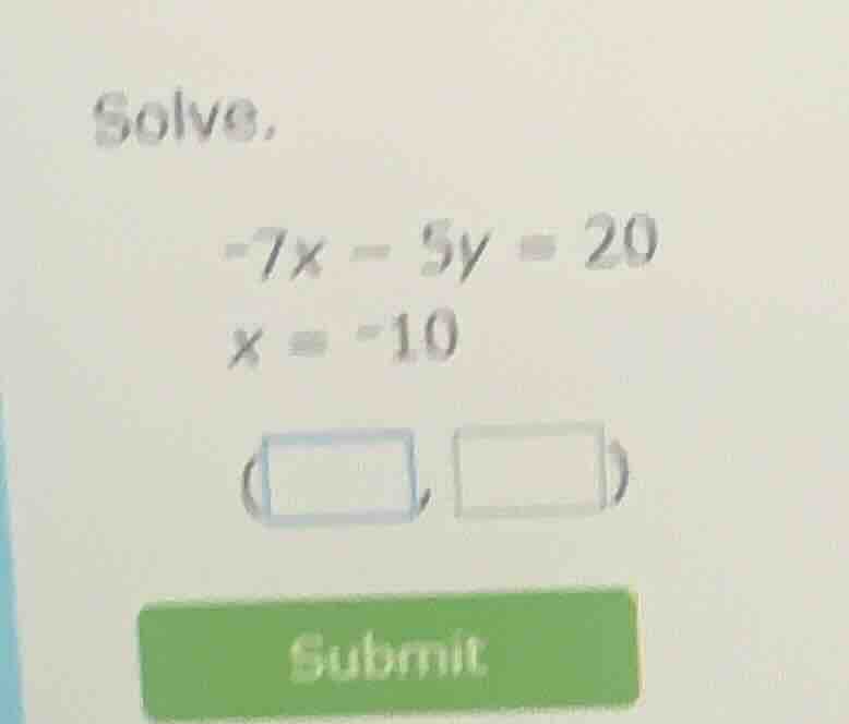 solve. -7x - 5y = 20 x = -10 (\\square, \\square) submit