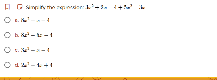 simplify the expression: $3x^2 + 2x - 4 + 5x^2 - 3x$. a. $8x^2 - x - 4$…