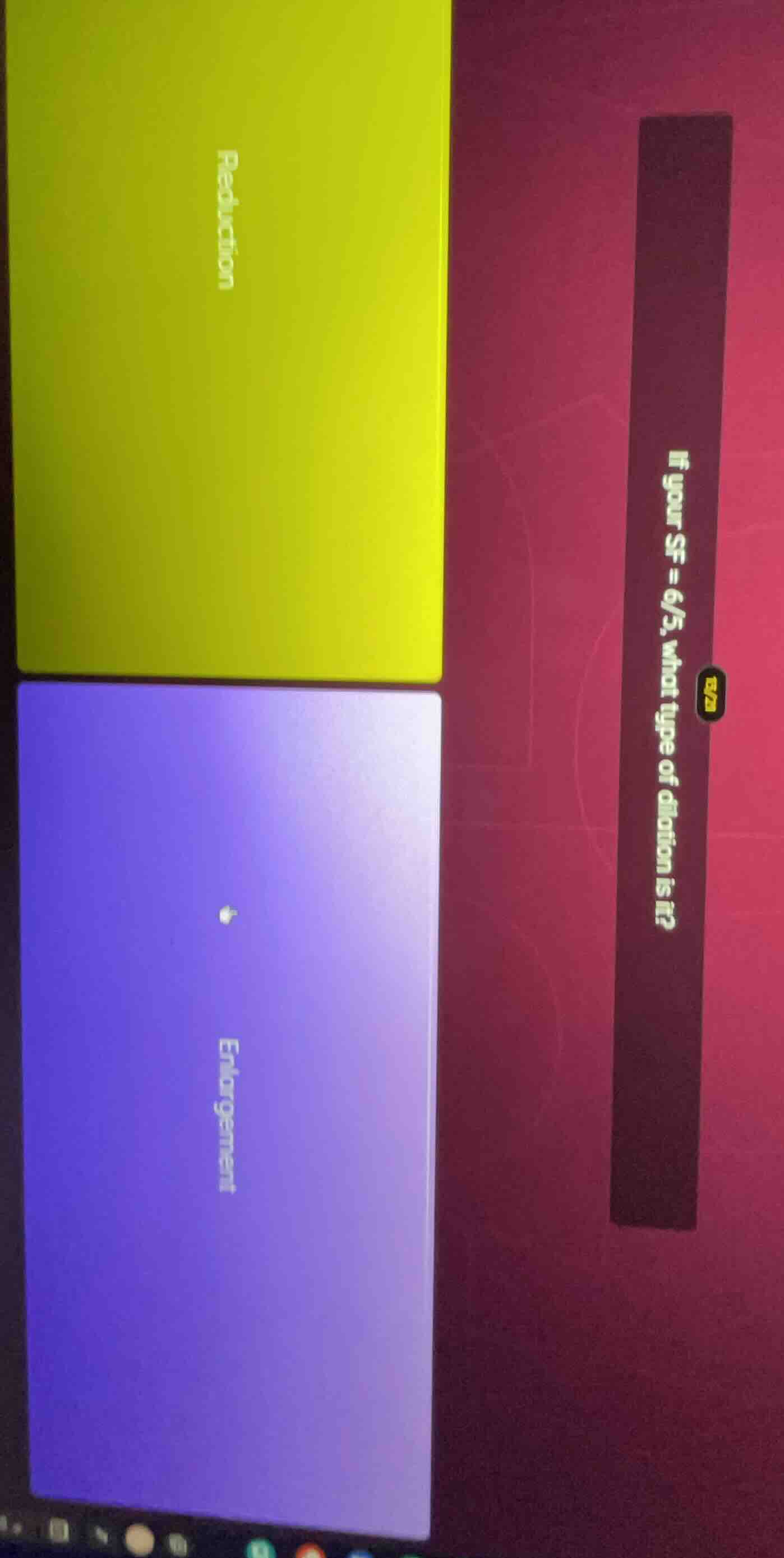 if your sf = 6/5, what type of dilation is it? reduction enlargement