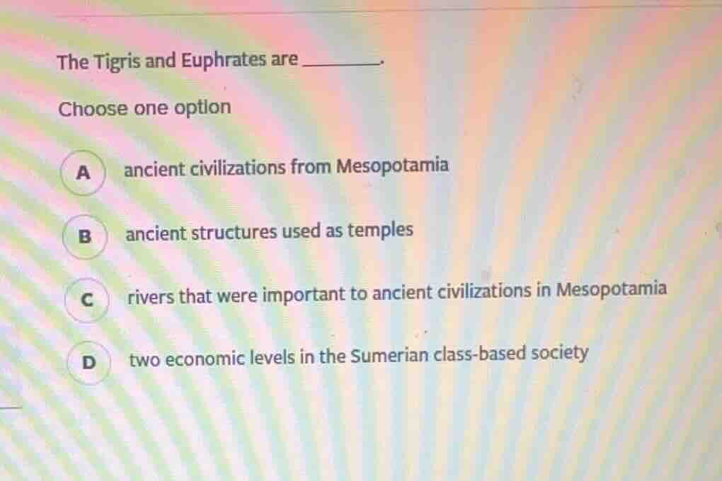 the tigris and euphrates are ______. choose one option a ancient civili…