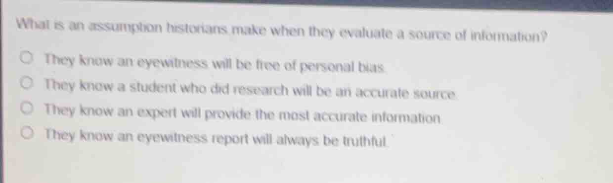 what is an assumption historians make when they evaluate a source of in…