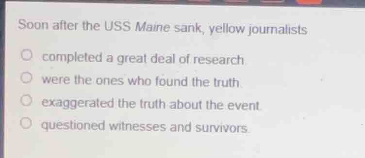 soon after the uss maine sank, yellow journalists completed a great dea…