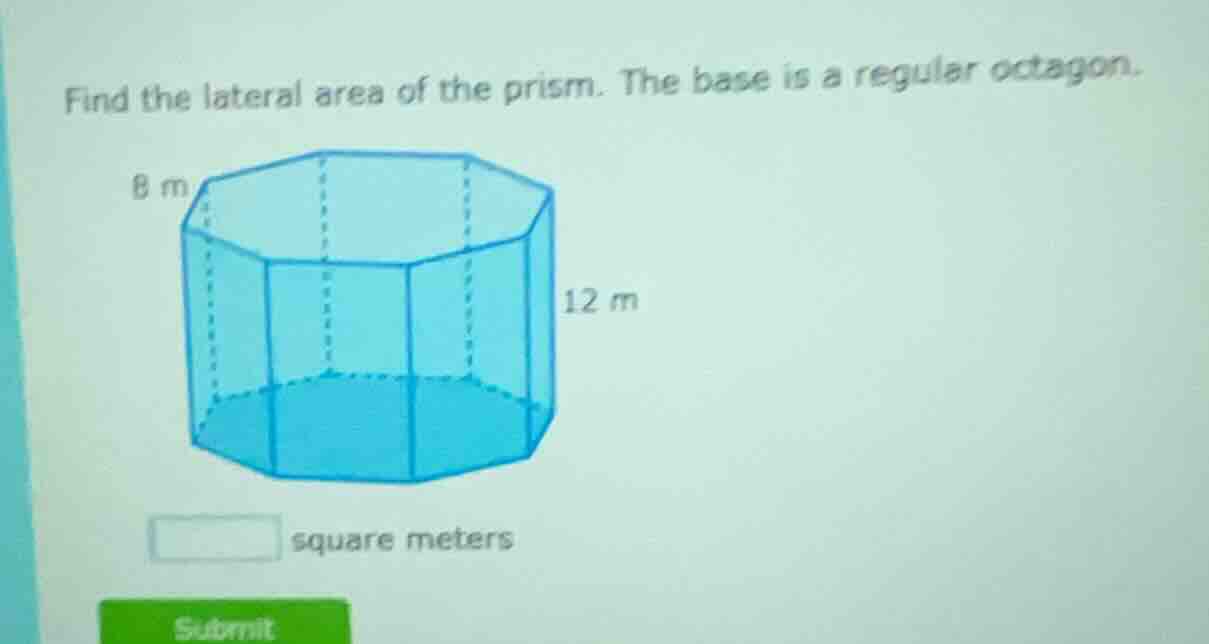 find the lateral area of the prism. the base is a regular octagon. 8 m …