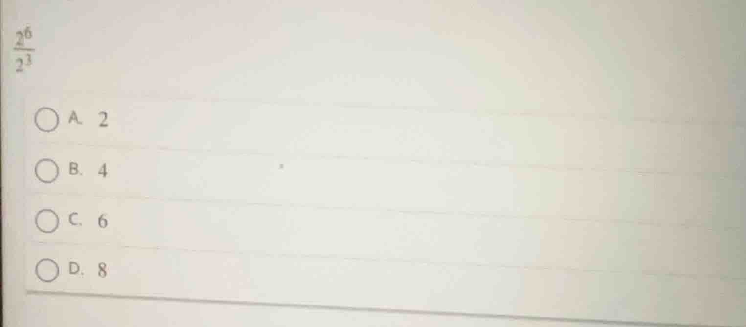 calculate \\(\\frac{2^6}{2^3}\\)\ a. 2\ b. 4\ c. 6\ d. 8