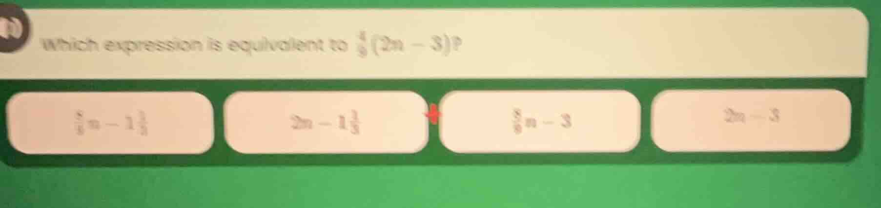 which expression is equivalent to \\(\\frac{4}{9}(2n - 3)\\)?\\(\\frac{…