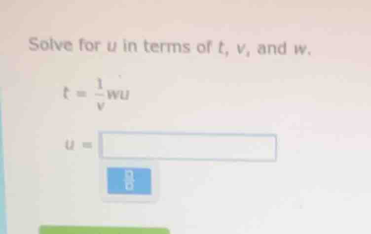 solve for u in terms of t, v, and w. t = \\frac{1}{v}wu u =