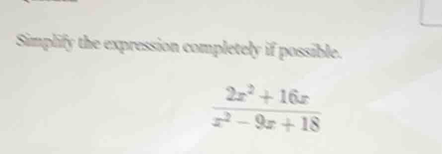 simplify the expression completely if possible.\\(\\frac{2x^2 + 16x}{x^…