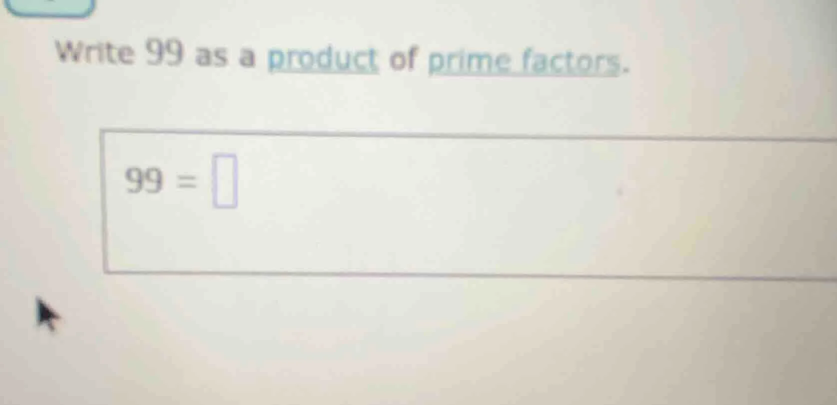 write 99 as a product of prime factors. 99 = \\square