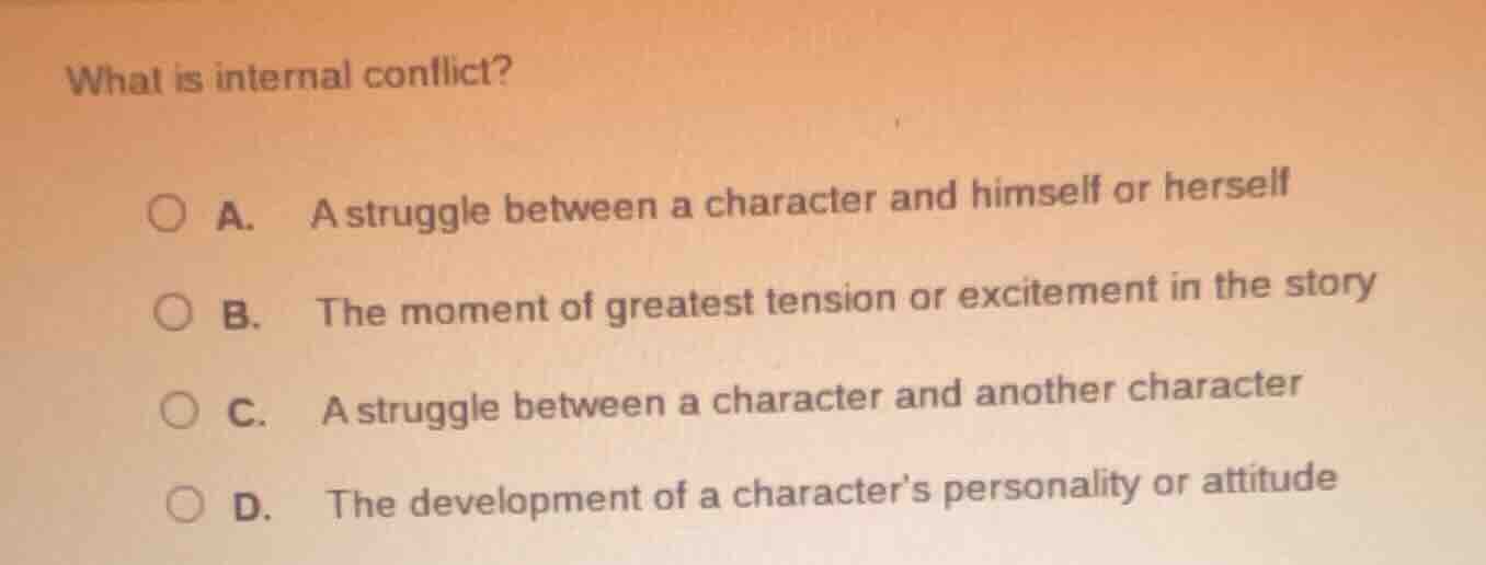 what is internal conflict? a. a struggle between a character and himsel…