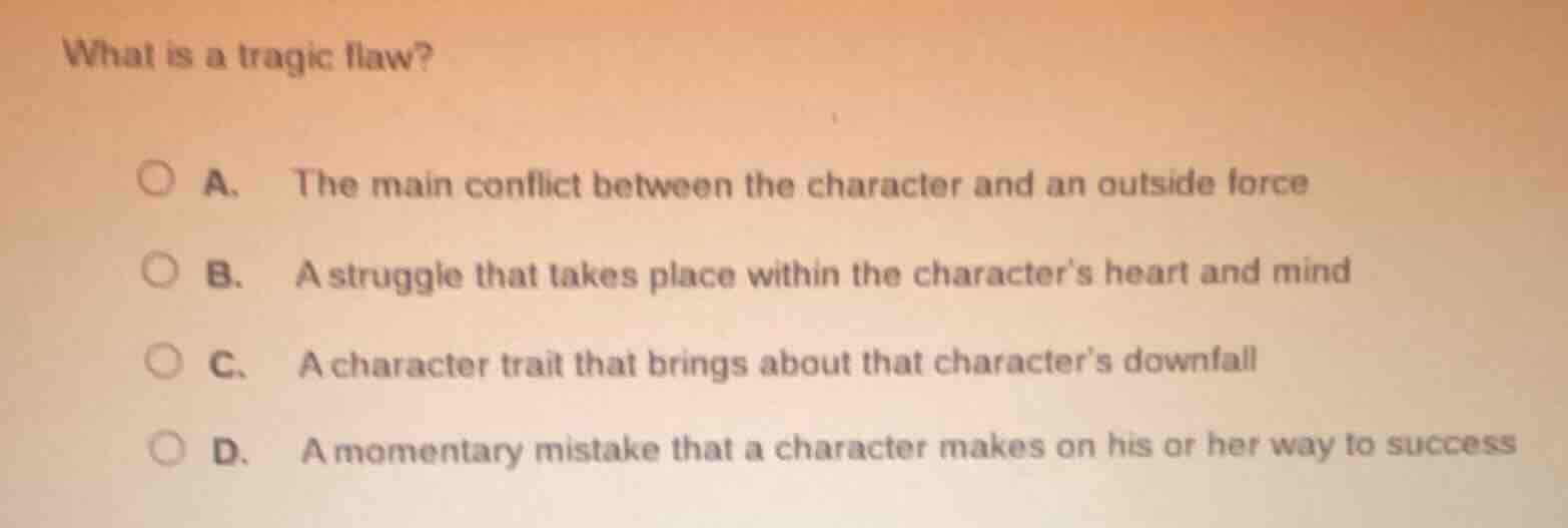 what is a tragic flaw? a. the main conflict between the character and a…