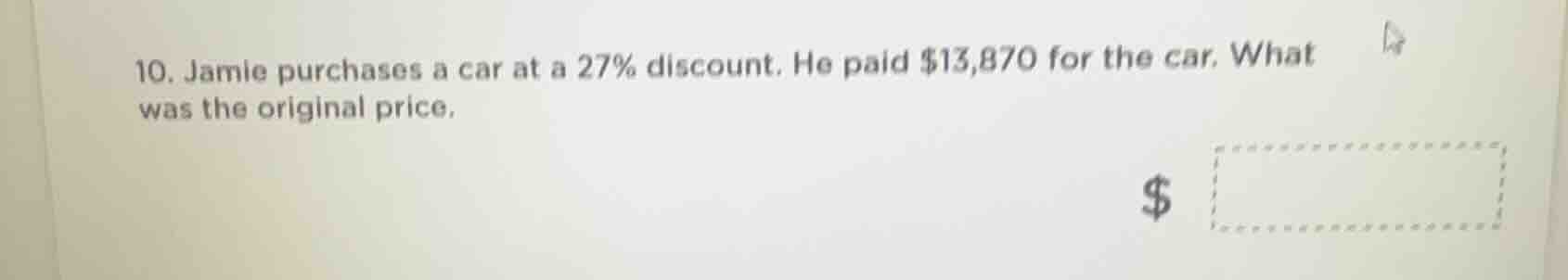 10. jamie purchases a car at a 27% discount. he paid $13,870 for the ca…