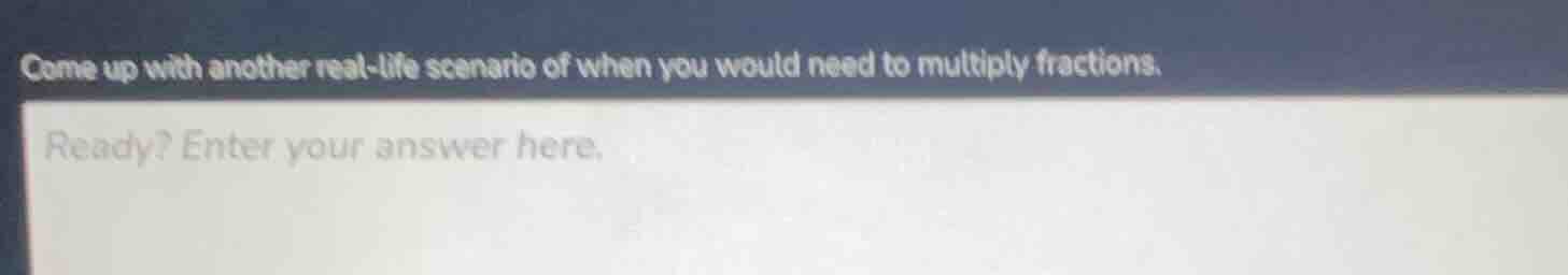 come up with another real - life scenario of when you would need to mul…