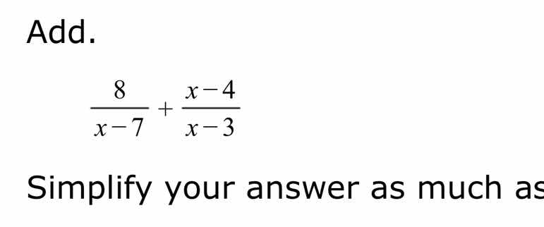 add. \\(\\frac{8}{x - 7} + \\frac{x - 4}{x - 3}\\) simplify your answer…