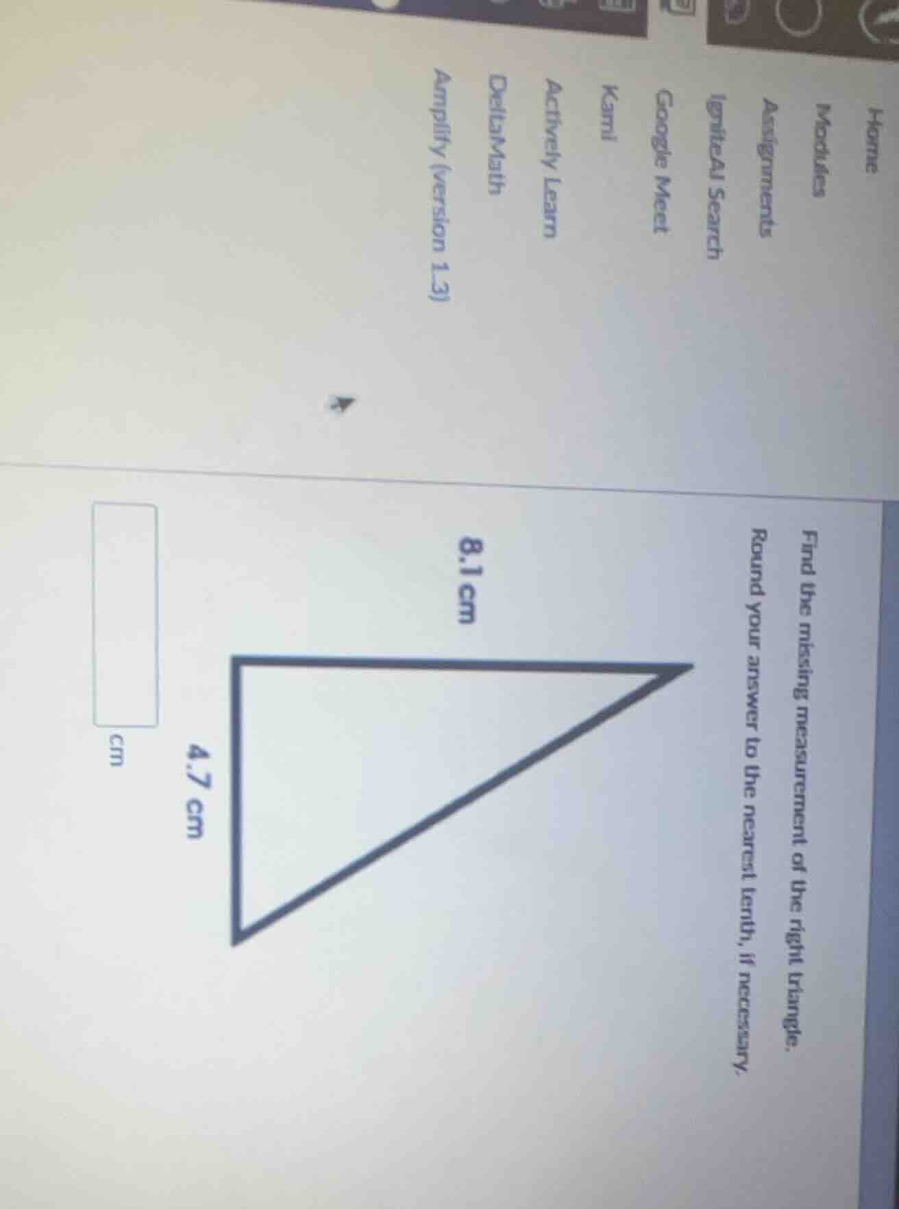 find the missing measurement of the right triangle. round your answer t…