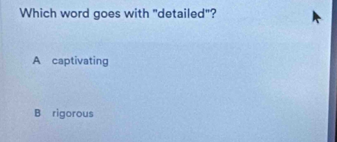 which word goes with \detailed\? a captivating b rigorous
