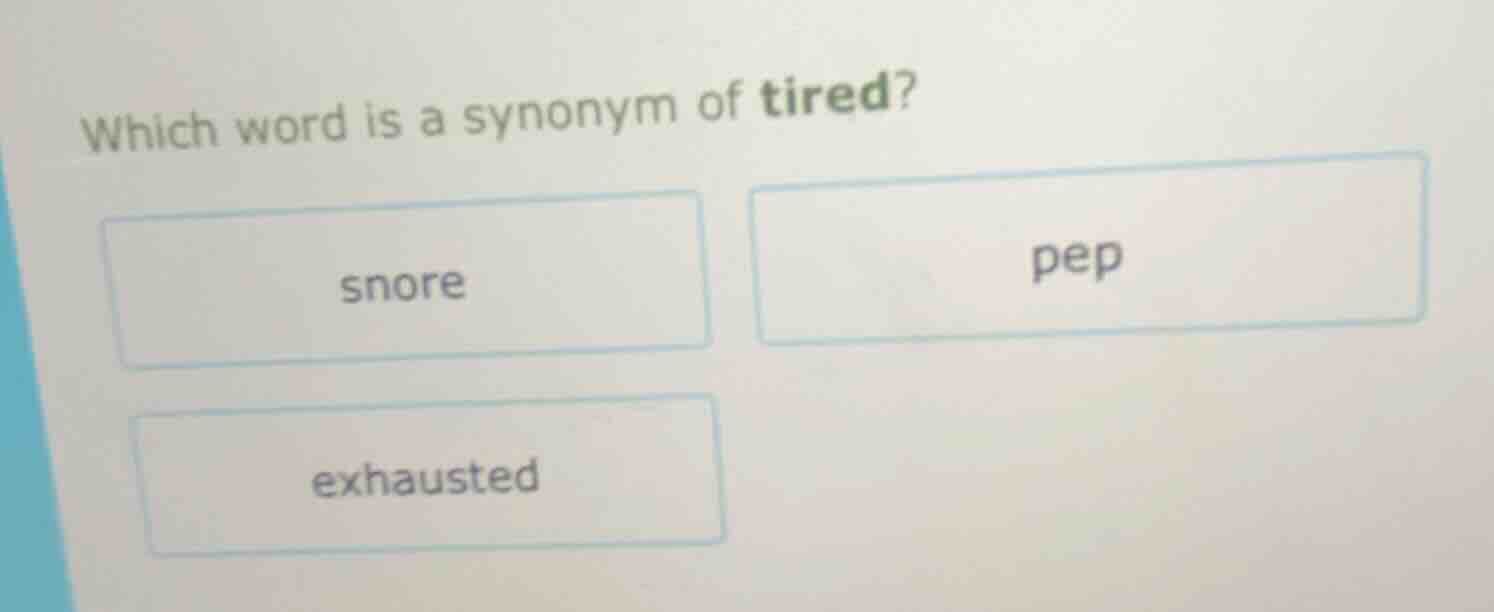 which word is a synonym of tired? snore pep exhausted