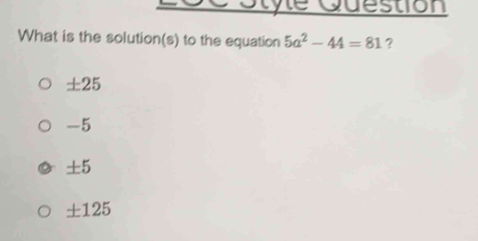what is the solution(s) to the equation $5a^2 - 44 = 81$? $\\pm25$ $-5$…