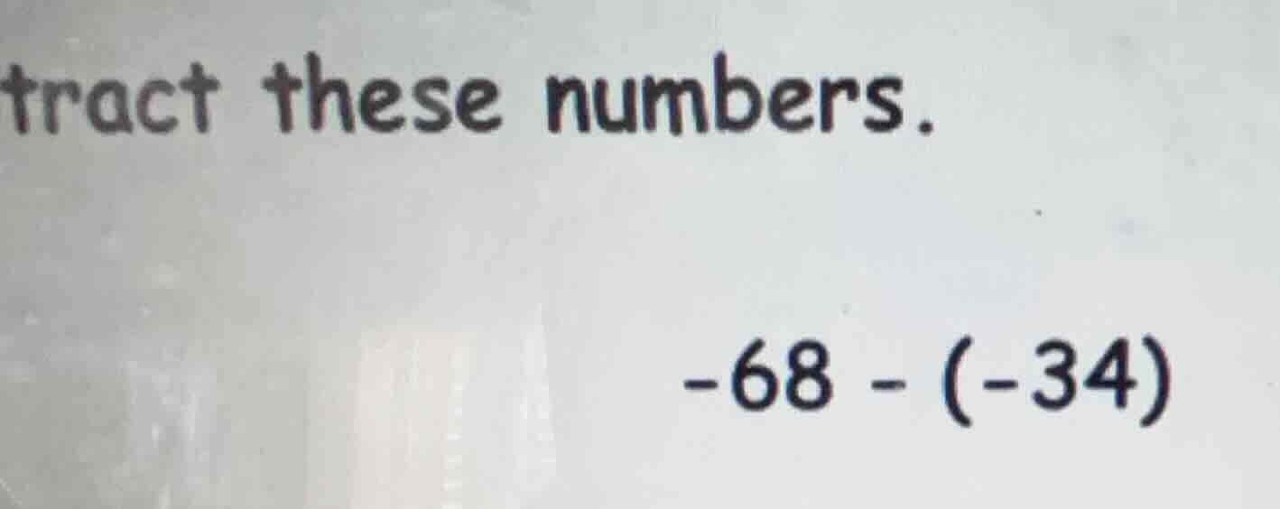 tract these numbers. -68 - (-34)