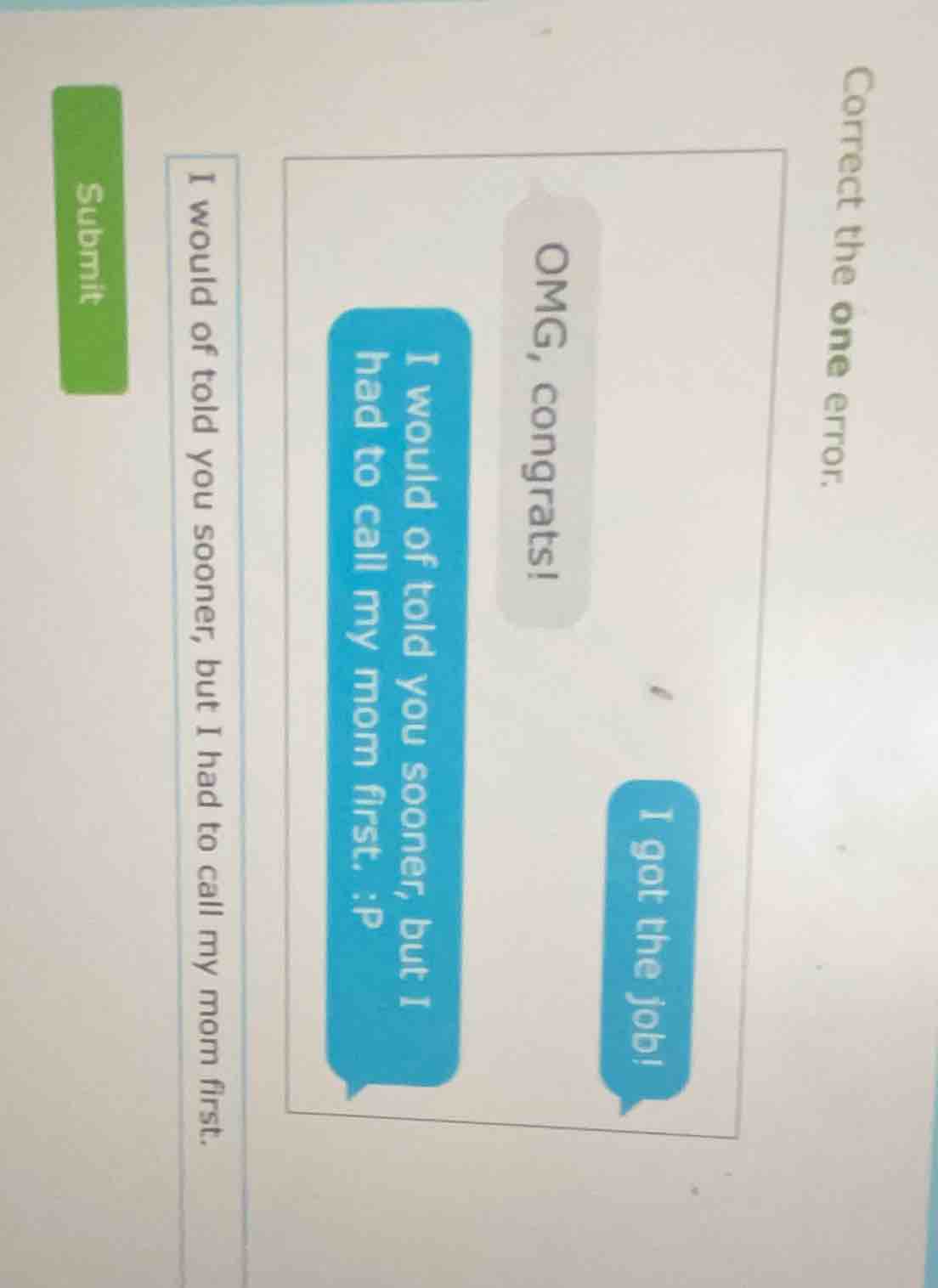 correct the one error. i would of told you sooner, but i had to call my…