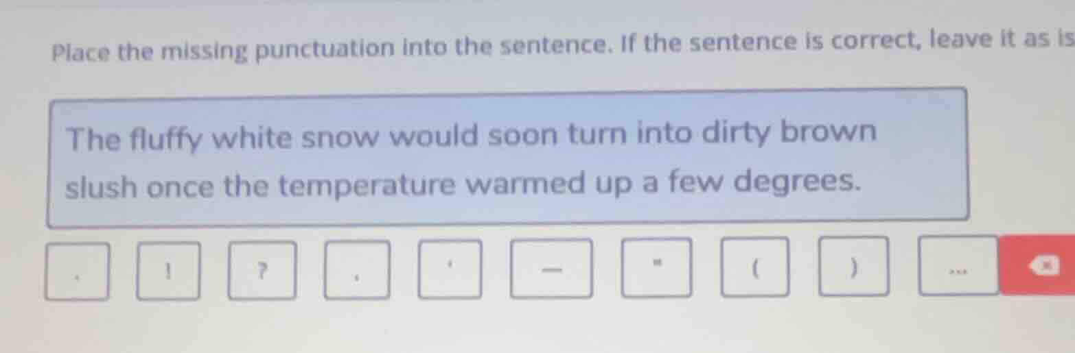 place the missing punctuation into the sentence. if the sentence is cor…